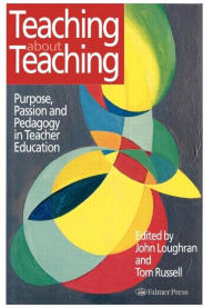 Title: Teaching about Teaching: Purpose, Passion and Pedagogy in Teacher Education / Edition 1, Author: Tom Russell