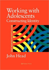 Title: Working With Adolescents: Constructing identity / Edition 1, Author: Dr John Head