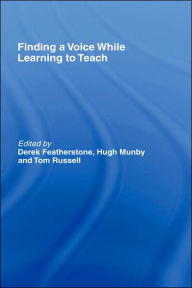 Title: Finding a Voice While Learning to Teach: Others' Voices Can Help You Find Your Own / Edition 1, Author: Derek Featherstone