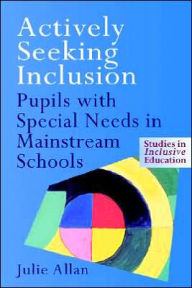 Title: Actively Seeking Inclusion: Pupils with Special Needs in Mainstream Schools / Edition 1, Author: Julie Allan
