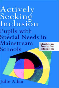 Title: Actively Seeking Inclusion: Pupils with Special Needs in Mainstream Schools / Edition 1, Author: Julie Allan