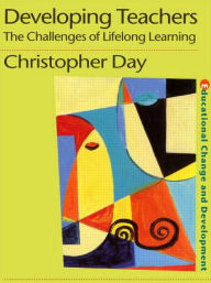 Title: Developing Teachers: The Challenges of Lifelong Learning / Edition 1, Author: Chris Day