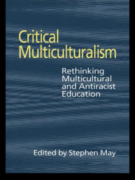 Title: Critical Multiculturalism: Rethinking Multicultural and Antiracist Education / Edition 1, Author: Stephen May