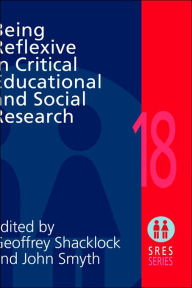 Title: Being Reflexive in Critical and Social Educational Research / Edition 1, Author: Geoffrey Shacklock