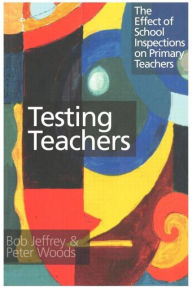 Title: Testing Teachers: The Effects of Inspections on Primary Teachers, Author: Bob Jeffrey