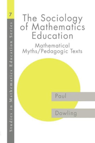 The Sociology of Mathematics Education: Mathematical Myths / Pedagogic Texts / Edition 1