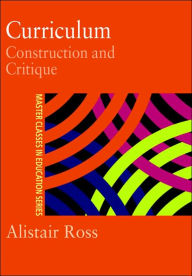 Title: Curriculum: Construction and Critique / Edition 1, Author: Prof Alistair Ross
