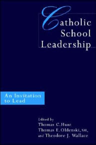 Title: Catholic School Leadership: An Invitation to Lead / Edition 1, Author: Thomas Hunt