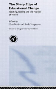 Title: The Sharp Edge of Educational Change: Teaching, Leading and the Realities of Reform / Edition 1, Author: Nina Bascia