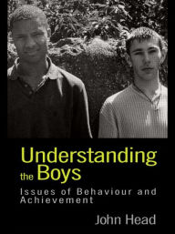 Title: Understanding the Boys: Issues of Behaviour and Achievement / Edition 1, Author: Dr John Head