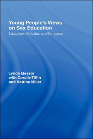 Title: Young People's Views on Sex Education: Education, Attitudes and Behaviour / Edition 1, Author: Dr Lynda Measor