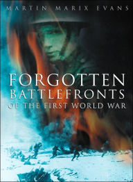 Title: Forgotten Battlefronts of the First World War, Author: Martin Evans