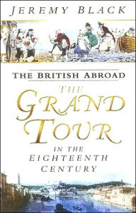 Title: The British Abroad: The Grand Tour in the Eighteenth Century, Author: Jeremy Black