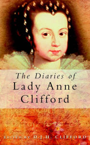 Title: The Diaries of Lady Anne Clifford / Edition 1, Author: D.J.H Clifford