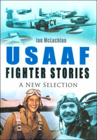 Title: USAAF Fighter Stories: A New Selection, Author: Ian McLachlan