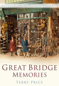 Title: Great Bridge Memories: Britain In Old Photographs, Author: Terry Price