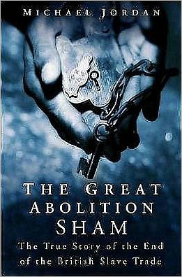 The Great Abolition Sham : The True Story of the End of the British Slave Trade