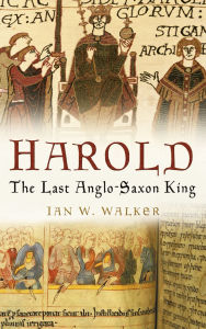 Title: Harold: The Last Anglo-Saxon King, Author: Ian W. Walker