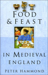 Title: Food and Feast in Medieval England, Author: Peter Hammond