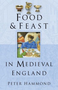 Title: Food and Feast in Medieval England, Author: Peter Hammond