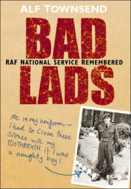 Title: Bad Lads: RAF National Service Remembered, Author: Alf Townsend