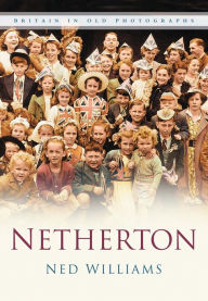 Title: Netherton: Britain In Old Photographs, Author: Ned Williams