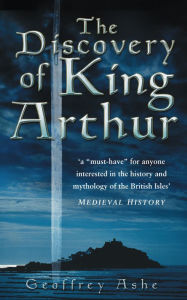 Title: The Discovery of King Arthur, Author: Geoffrey Ashe