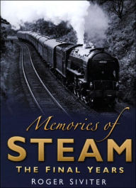 Title: Memories of Steam: The Final Years, Author: Roger Siviter