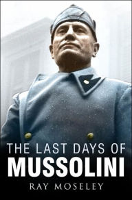 Title: The Last Days of Mussolini, Author: Ray Moseley