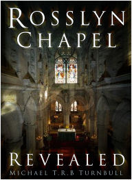 Title: Rosslyn Chapel Revealed, Author: Michael T.R.B. Turnbull