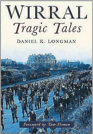 Title: Wirral Tragic Tales, Author: Daniel K. Longman