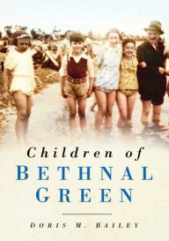 Title: Children of Bethnal Green, Author: Doris M Bailey