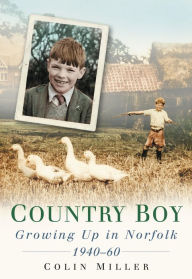 Title: Country Boy: Growing up in Norforlk 1940-60, Author: Colin Miller