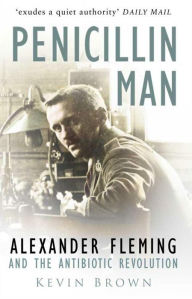 Title: Penicillin Man: Alexander Fleming and the Antibiotic Revolution, Author: Kevin Brown