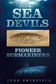 Title: Sea Devils: Pioneer Submarines, Author: John Swinfield