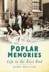 Title: Poplar Memories: Life in the East End, Author: John Hector