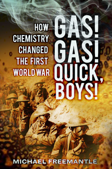 Gas! Quick, Boys!: How Chemistry Changed the First World War