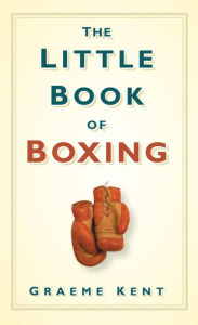 Title: The Little Book of Boxing, Author: Graeme Kent