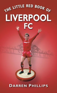 Title: The Little Red Book of Liverpool FC, Author: Darren Phillips