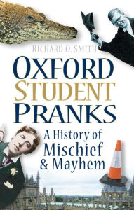 Title: Oxford Student Pranks: A History of Mischief & Mayhem, Author: Richard O. Smith