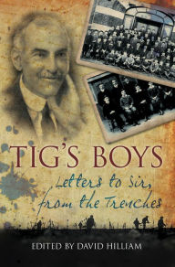 Title: Tig's Boys: Letters to Sir from the Trenches, Author: David Hilliam