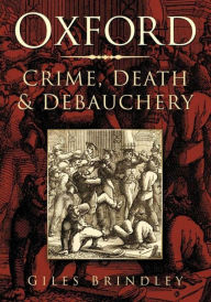 Title: Oxford: Crime, Death and Debauchery, Author: Giles Brindley