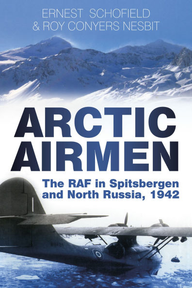 Arctic Airmen: The RAF Spitsbergen and North Russia, 1942