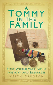 Title: A Tommy in the Family: First World War Family History and Research, Author: Keith Gregson