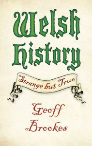 Title: Welsh History: Strange but True: Strange but True, Author: Geoff Brookes