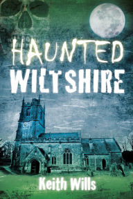 Title: Haunted Wiltshire, Author: Keith Wills