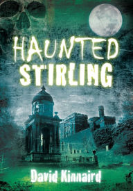 Title: Haunted Stirling, Author: David Kinnaird