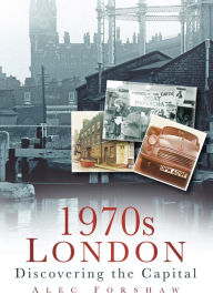Title: 1970s London: Discovering the Capital, Author: Alec Forshaw