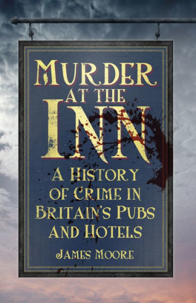 Murder at the Inn: A History of Crime Britain's Pubs and Hotels