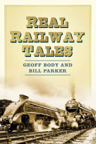 Title: Real Railway Tales: From Taking the Marks to Double Derailment!, Author: Geoff Body